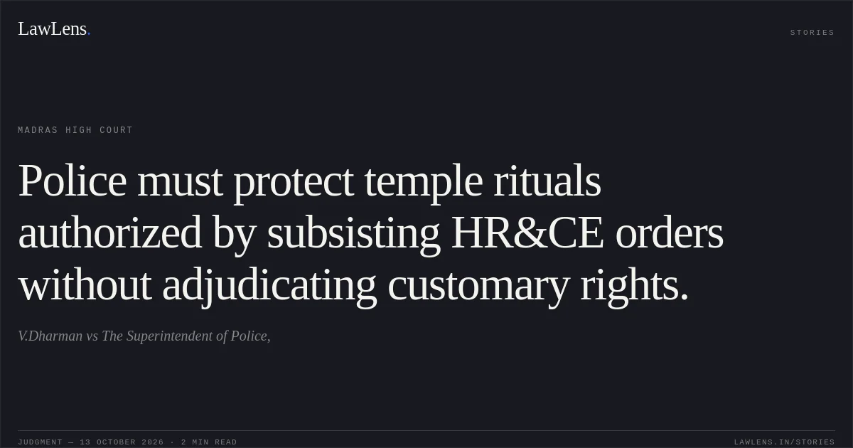 Police must protect temple rituals authorized by subsisting HR&CE orders without adjudicating customary rights.. V.Dharman vs The Superintendent of Police,. Madras High Court. LawLens