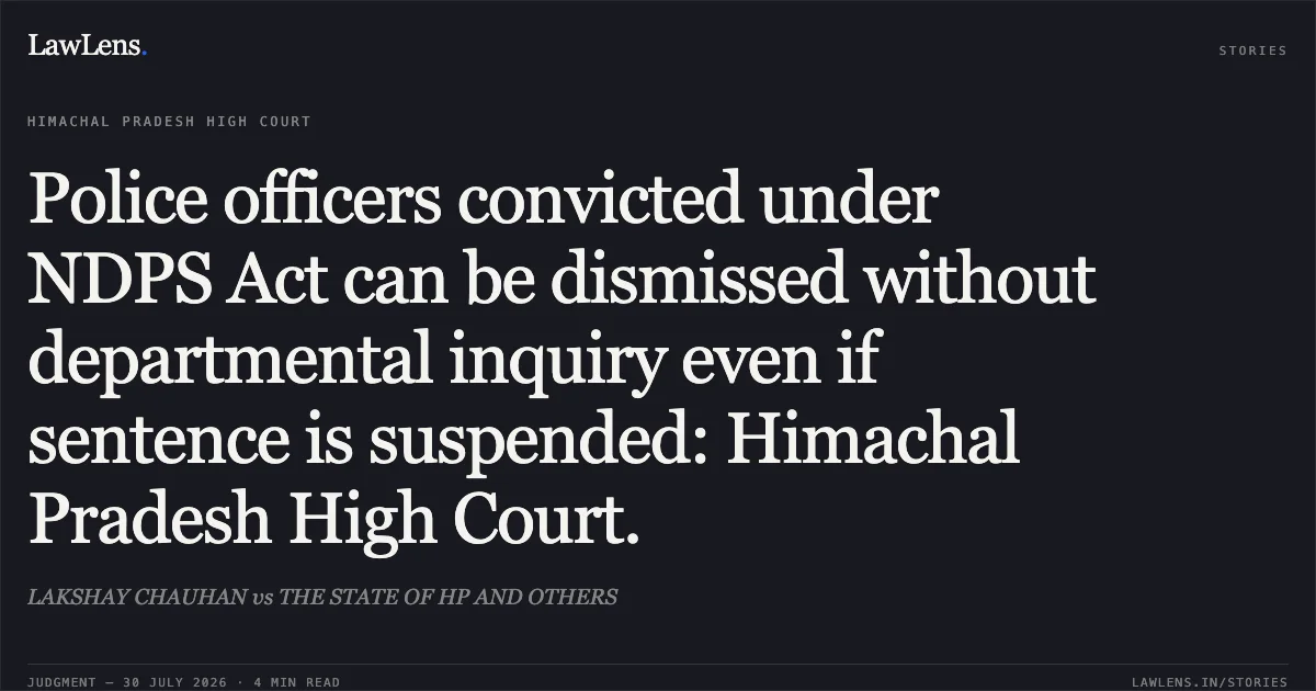Police officers convicted under NDPS Act can be dismissed without departmental inquiry even if sentence is suspended: Himachal Pradesh High Court.. LAKSHAY CHAUHAN vs THE STATE OF HP AND OTHERS. Himachal Pradesh High Court. LawLens