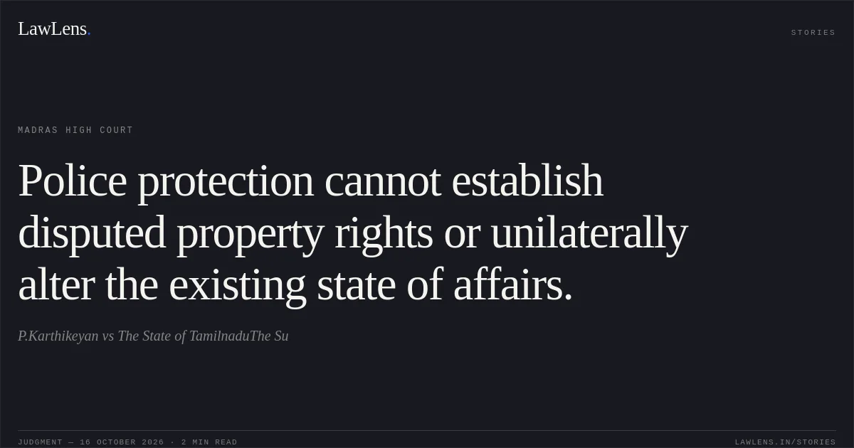 Police protection cannot establish disputed property rights or unilaterally alter the existing state of affairs.. P.Karthikeyan vs The State of TamilnaduThe Su. Madras High Court. LawLens
