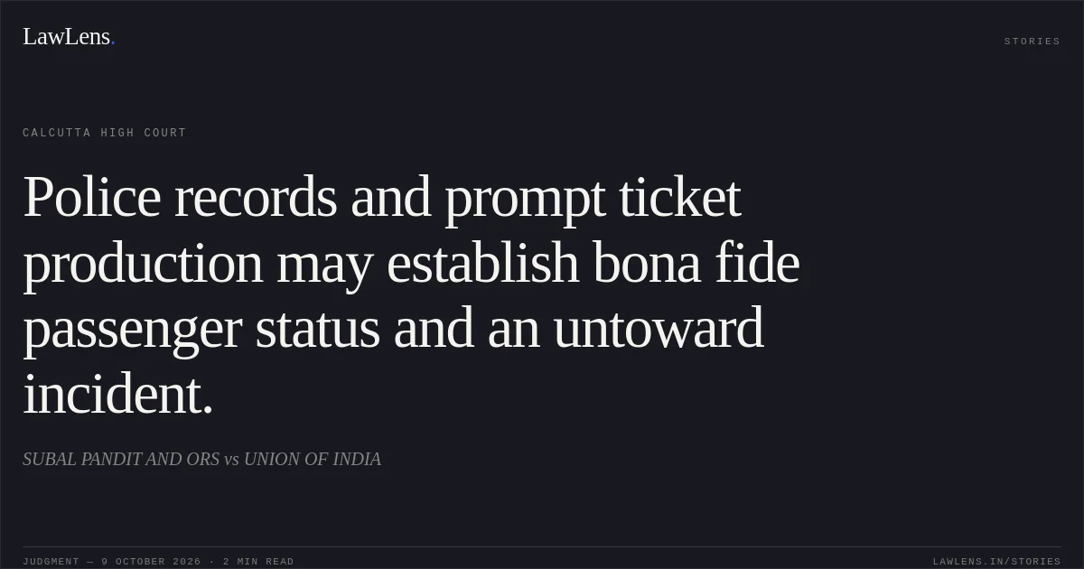 Police records and prompt ticket production may establish bona fide passenger status and an untoward incident.. SUBAL PANDIT AND ORS vs UNION OF INDIA. Calcutta High Court. LawLens