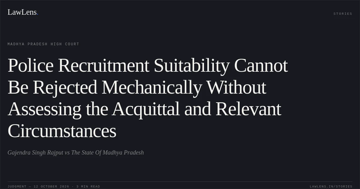 Police Recruitment Suitability Cannot Be Rejected Mechanically Without Assessing the Acquittal and Relevant Circumstances. Gajendra Singh Rajput vs The State Of Madhya Pradesh. Madhya Pradesh High Court. LawLens