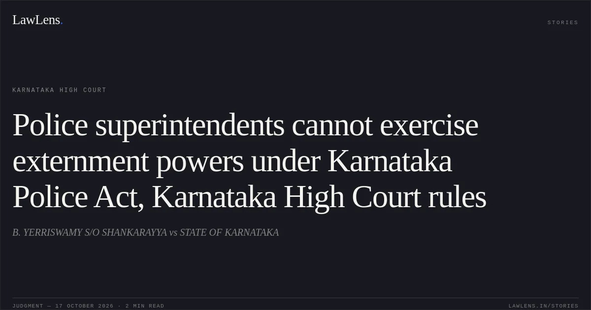 Police superintendents cannot exercise externment powers under Karnataka Police Act, Karnataka High Court rules. B. YERRISWAMY S/O SHANKARAYYA vs STATE OF KARNATAKA. Karnataka High Court. LawLens