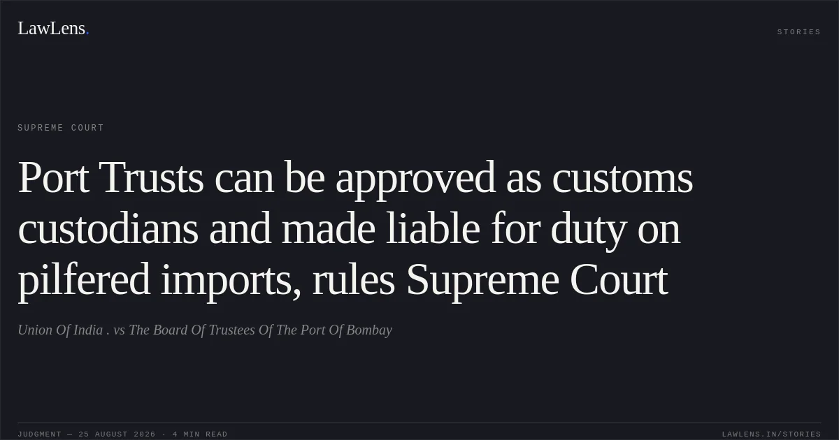 Port Trusts can be approved as customs custodians and made liable for duty on pilfered imports, rules Supreme Court. Union Of India . vs The Board Of Trustees Of The Port Of Bombay. Supreme Court. LawLens