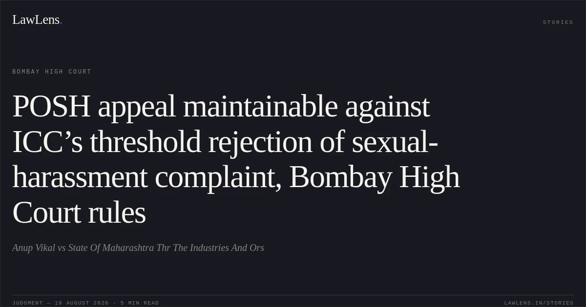 POSH appeal maintainable against ICC’s threshold rejection of sexual-harassment complaint, Bombay High Court rules. Anup Vikal vs State Of Maharashtra Thr The Industries And Ors. Bombay High Court. LawLens