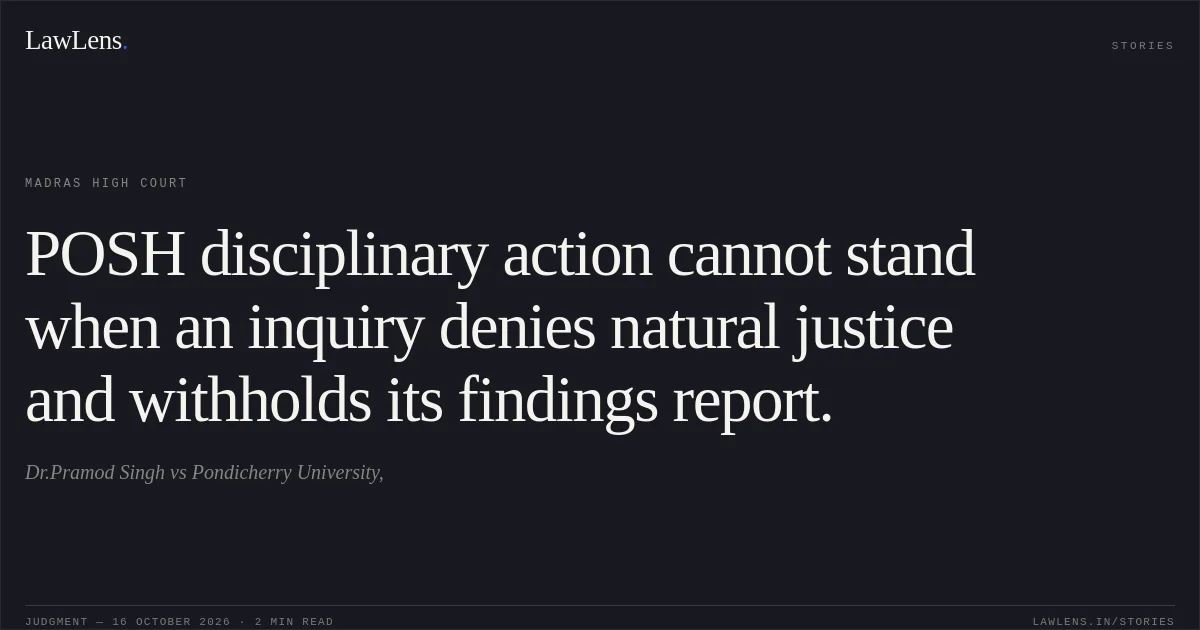 POSH disciplinary action cannot stand when an inquiry denies natural justice and withholds its findings report.. Dr.Pramod Singh vs Pondicherry University,. Madras High Court. LawLens