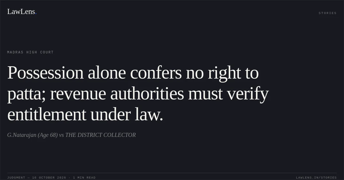 Possession alone confers no right to patta; revenue authorities must verify entitlement under law.. G.Natarajan (Age 68) vs THE DISTRICT COLLECTOR. Madras High Court. LawLens