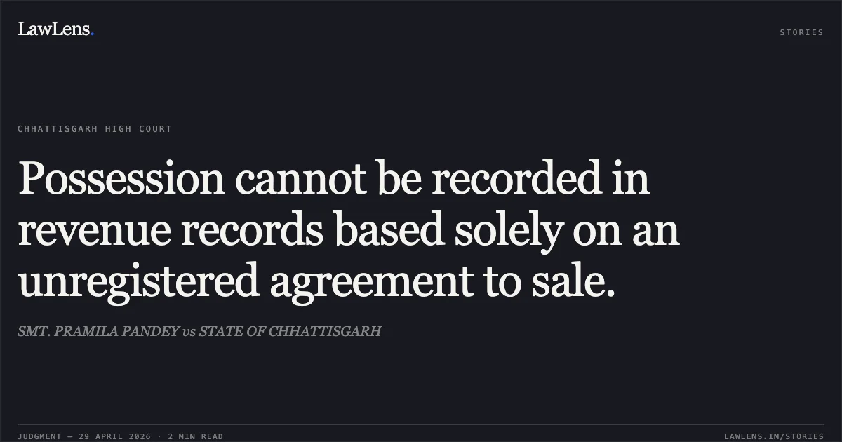 Possession cannot be recorded in revenue records based solely on an unregistered agreement to sale.. SMT. PRAMILA PANDEY vs STATE OF CHHATTISGARH. Chhattisgarh High Court. LawLens