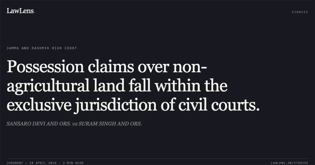Possession claims over non-agricultural land fall within the exclusive jurisdiction of civil courts.. SANSARO DEVI AND ORS. vs SURAM SINGH AND ORS.. Jammu and Kashmir High Court. LawLens