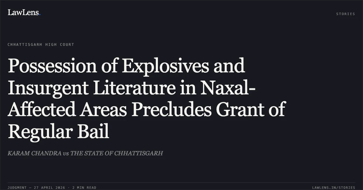 Possession of Explosives and Insurgent Literature in Naxal-Affected Areas Precludes Grant of Regular Bail. KARAM CHANDRA vs THE STATE OF CHHATTISGARH. Chhattisgarh High Court. LawLens