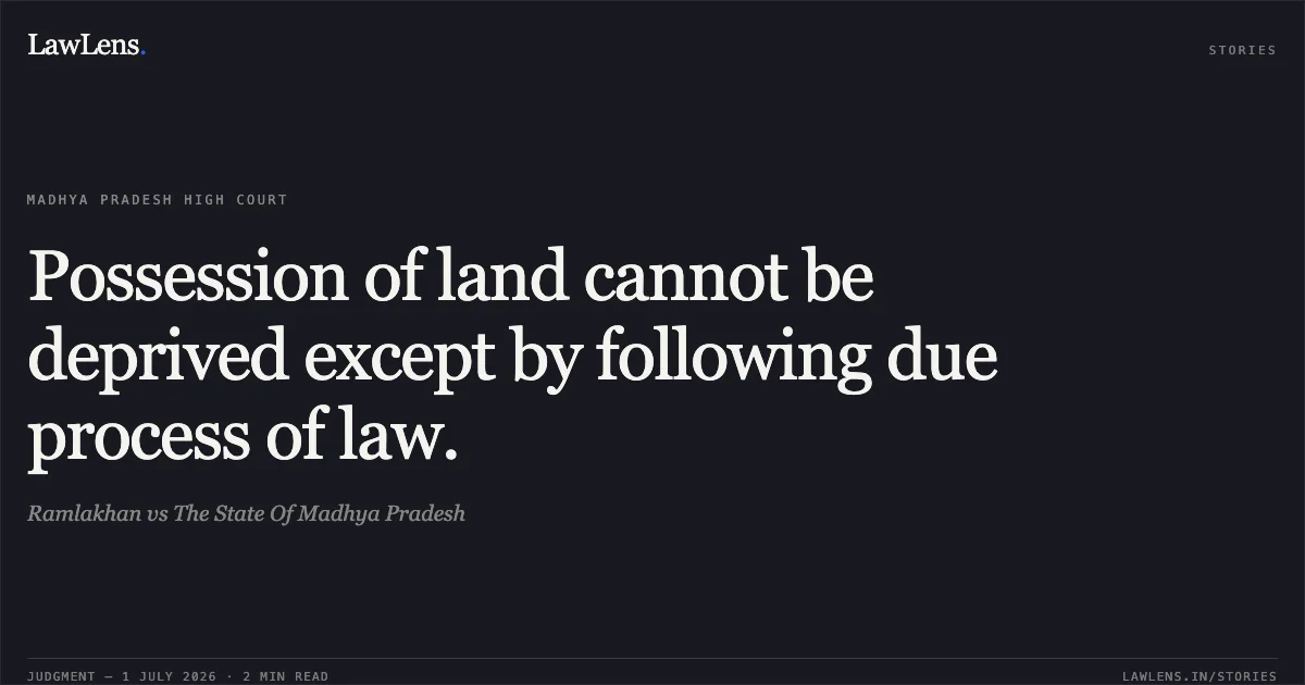 Possession of land cannot be deprived except by following due process of law.. Ramlakhan vs The State Of Madhya Pradesh. Madhya Pradesh High Court. LawLens