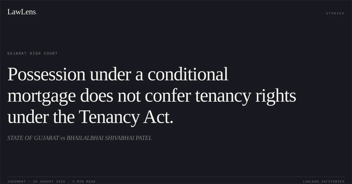 Possession under a conditional mortgage does not confer tenancy rights under the Tenancy Act.. STATE OF GUJARAT vs BHAILALBHAI SHIVABHAI PATEL. Gujarat High Court. LawLens
