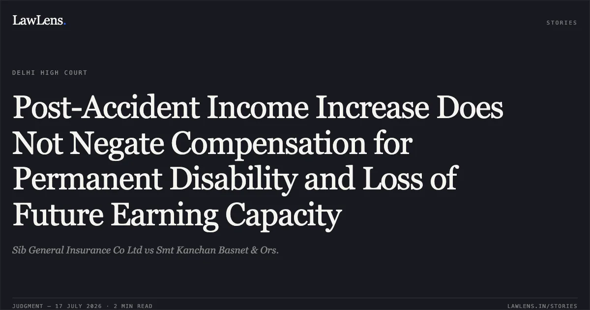 Post-Accident Income Increase Does Not Negate Compensation for Permanent Disability and Loss of Future Earning Capacity. Sib General Insurance Co Ltd vs Smt Kanchan Basnet & Ors.. Delhi High Court. LawLens