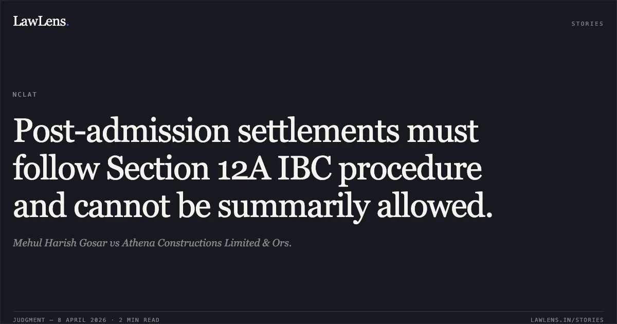Post-admission settlements must follow Section 12A IBC procedure and cannot be summarily allowed.. Mehul Harish Gosar vs Athena Constructions Limited & Ors.. National Company Law Appellate Tribunal. LawLens