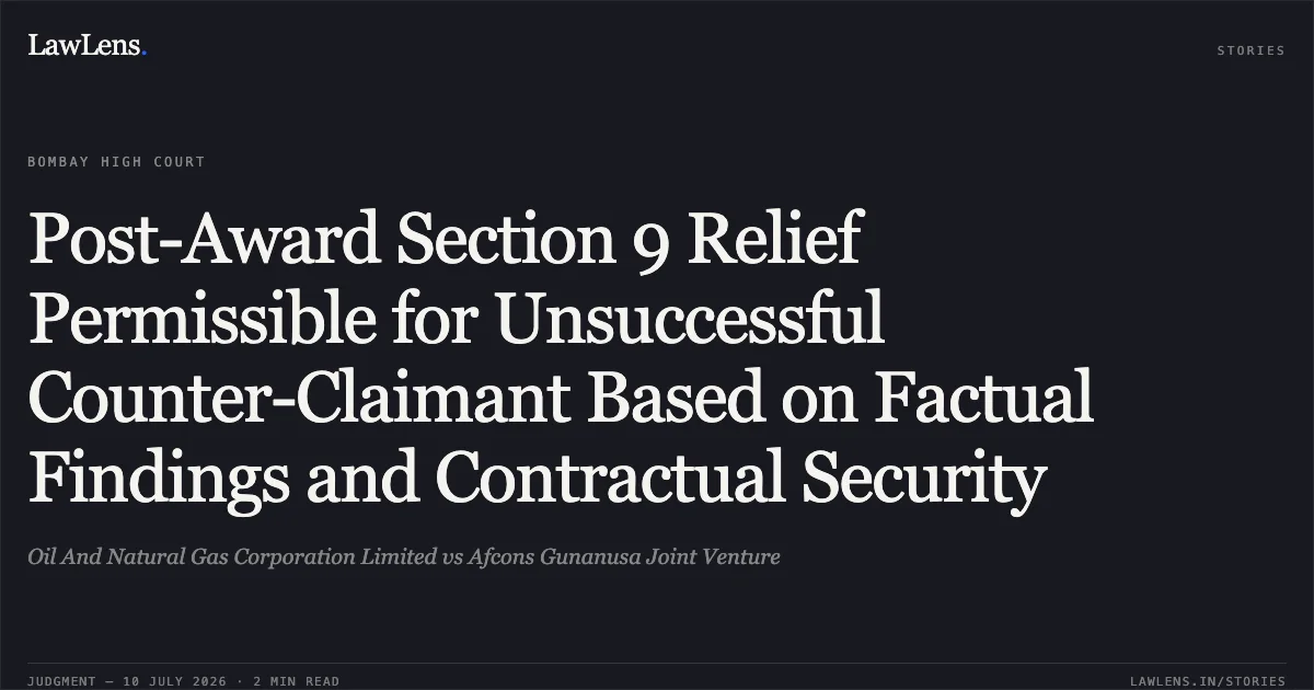 Post-Award Section 9 Relief Permissible for Unsuccessful Counter-Claimant Based on Factual Findings and Contractual Security. Oil And Natural Gas Corporation Limited vs Afcons Gunanusa Joint Venture. Bombay High Court. LawLens