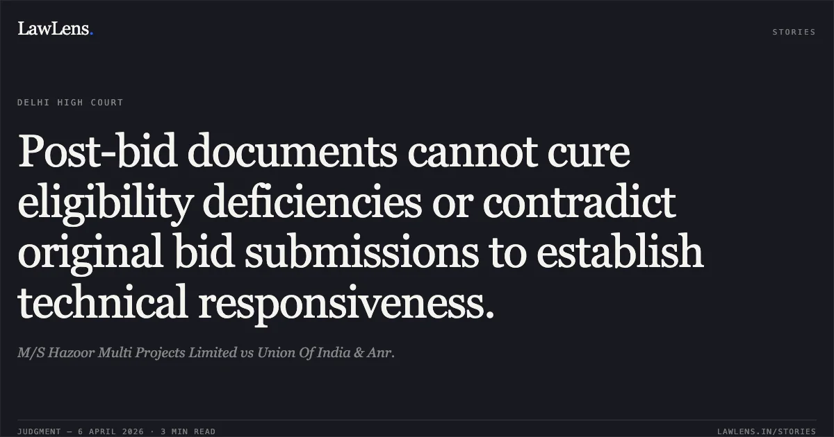 Post-bid documents cannot cure eligibility deficiencies or contradict original bid submissions to establish technical responsiveness.. M/S Hazoor Multi Projects Limited vs Union Of India & Anr.. Delhi High Court. LawLens