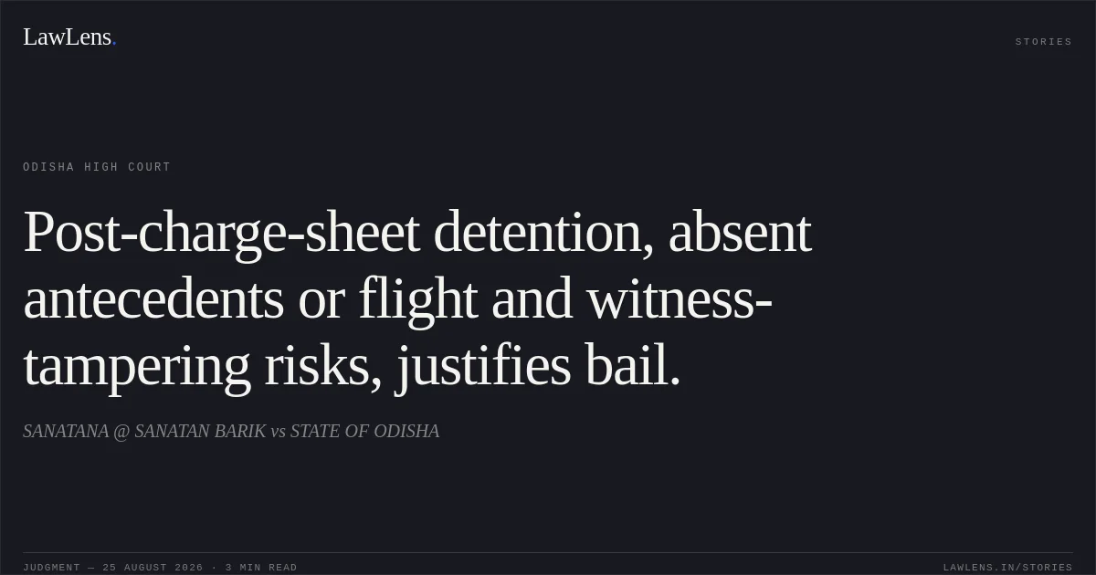 Post-charge-sheet detention, absent antecedents or flight and witness-tampering risks, justifies bail.. SANATANA @ SANATAN BARIK vs STATE OF ODISHA. Odisha High Court. LawLens