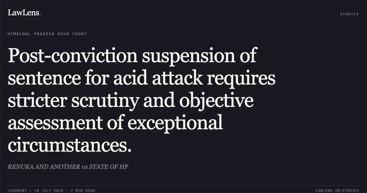 Post-conviction suspension of sentence for acid attack requires stricter scrutiny and objective assessment of exceptional circumstances.. RENUKA AND ANOTHER vs STATE OF HP. Himachal Pradesh High Court. LawLens