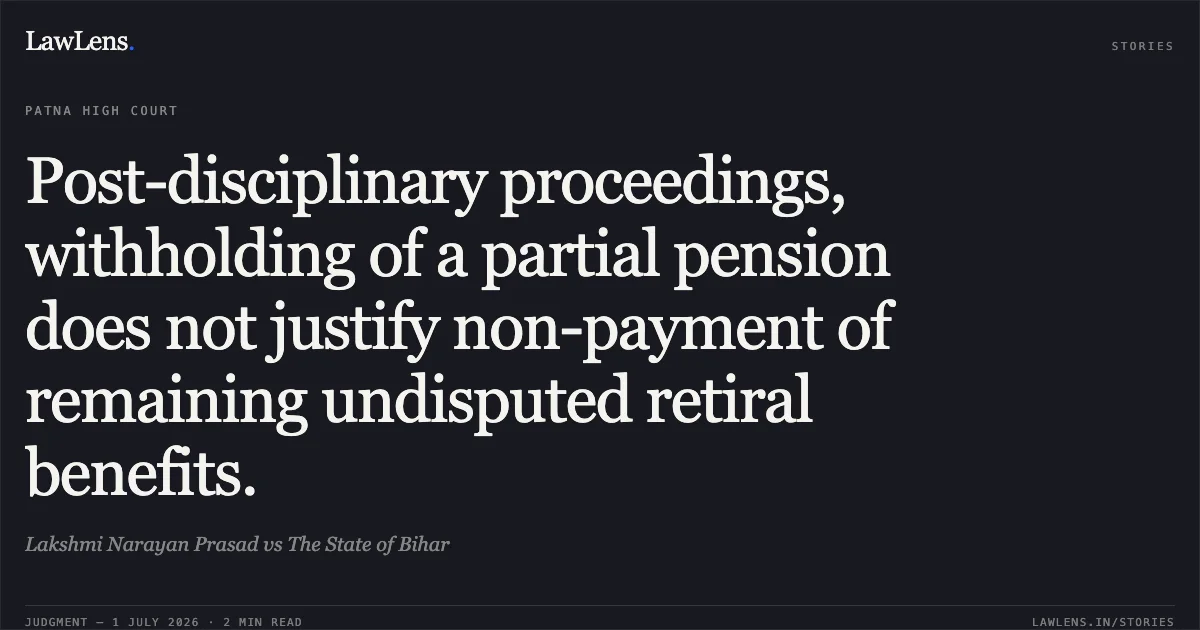 Post-disciplinary proceedings, withholding of a partial pension does not justify non-payment of remaining undisputed retiral benefits.. Lakshmi Narayan Prasad vs The State of Bihar. Patna High Court. LawLens