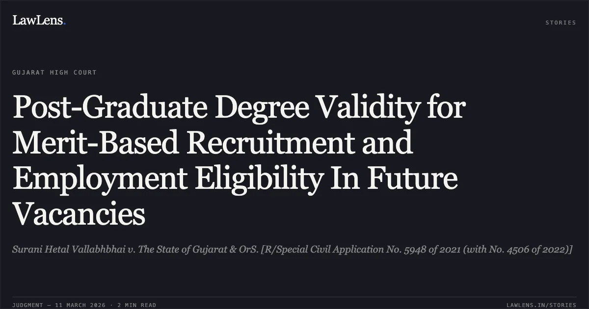 Post-Graduate Degree Validity for Merit-Based Recruitment and Employment Eligibility In Future Vacancies. Surani Hetal Vallabhbhai v. The State of Gujarat & OrS. [R/Special Civil Application No. 5948 of 2021 (with No. 4506 of 2022)]. Gujarat High Court. LawLens