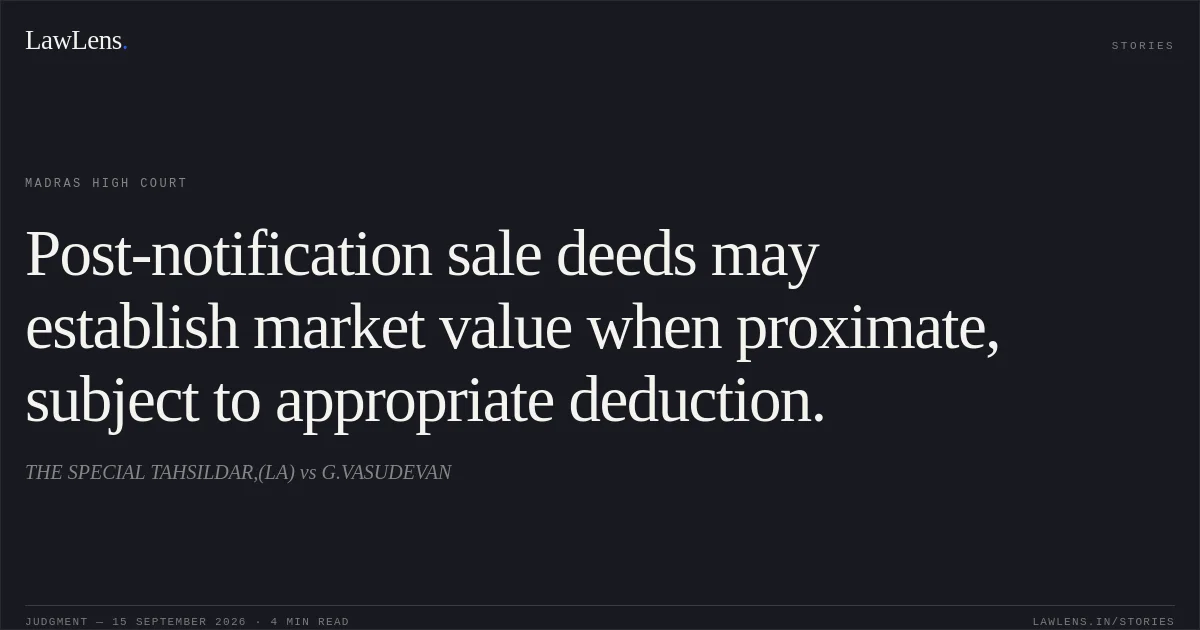Post-notification sale deeds may establish market value when proximate, subject to appropriate deduction.. THE SPECIAL TAHSILDAR,(LA) vs G.VASUDEVAN. Madras High Court. LawLens
