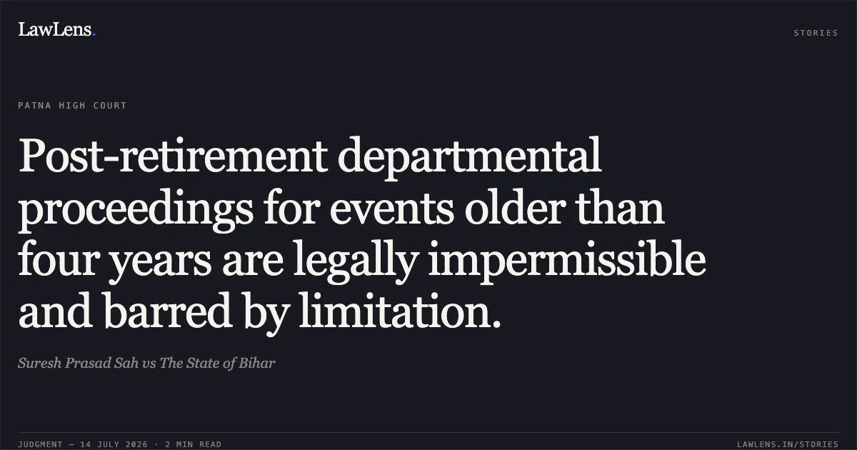 Post-retirement departmental proceedings for events older than four years are legally impermissible and barred by limitation.. Suresh Prasad Sah vs The State of Bihar. Patna High Court. LawLens