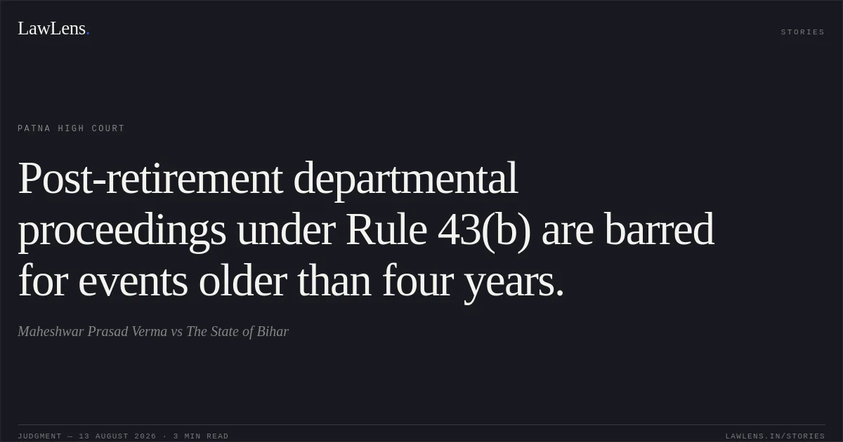 Post-retirement departmental proceedings under Rule 43(b) are barred for events older than four years.. Maheshwar Prasad Verma vs The State of Bihar. Patna High Court. LawLens
