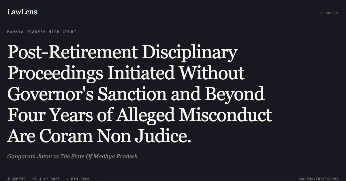 Post-Retirement Disciplinary Proceedings Initiated Without Governor's Sanction and Beyond Four Years of Alleged Misconduct Are Coram Non Judice.. Gangaram Jatav vs The State Of Madhya Pradesh. Madhya Pradesh High Court. LawLens