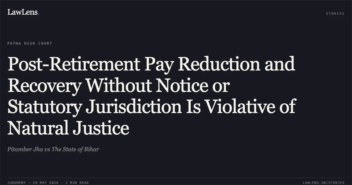 Post-Retirement Pay Reduction and Recovery Without Notice or Statutory Jurisdiction Is Violative of Natural Justice. Pitamber Jha vs The State of Bihar. Patna High Court. LawLens