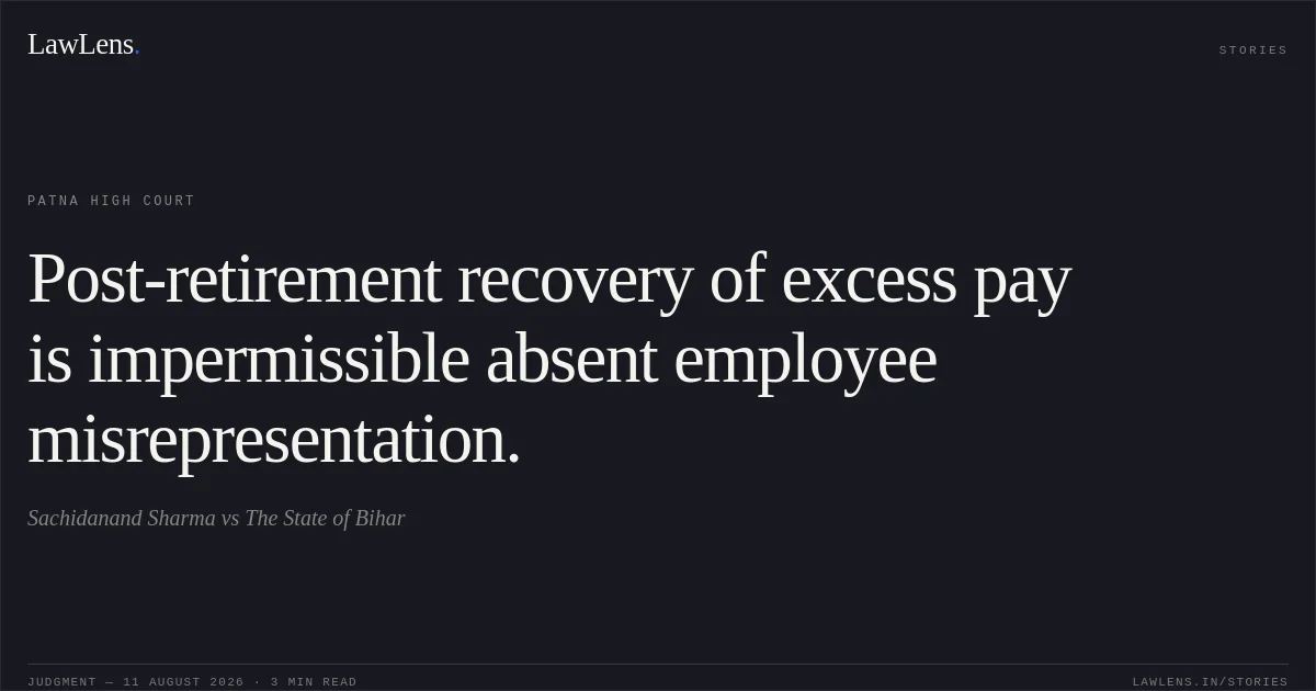 Post-retirement recovery of excess pay is impermissible absent employee misrepresentation.. Sachidanand Sharma vs The State of Bihar. Patna High Court. LawLens