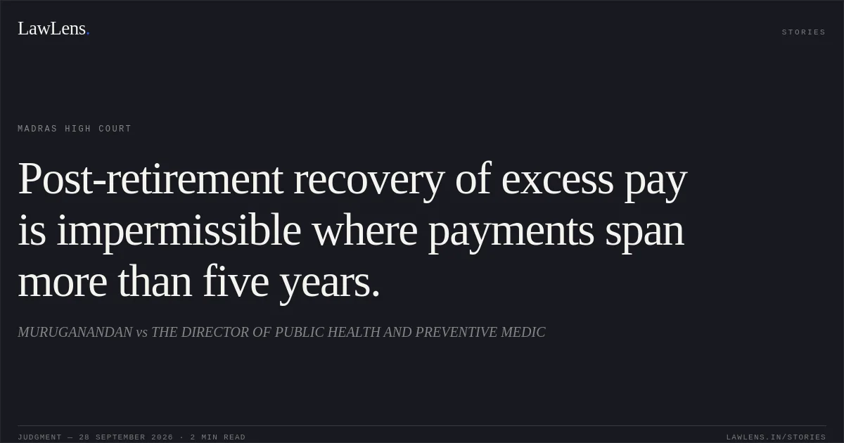 Post-retirement recovery of excess pay is impermissible where payments span more than five years.. MURUGANANDAN vs THE DIRECTOR OF PUBLIC HEALTH AND PREVENTIVE MEDIC. Madras High Court. LawLens