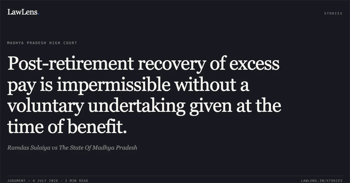 Post-retirement recovery of excess pay is impermissible without a voluntary undertaking given at the time of benefit.. Ramdas Sulaiya vs The State Of Madhya Pradesh. Madhya Pradesh High Court. LawLens