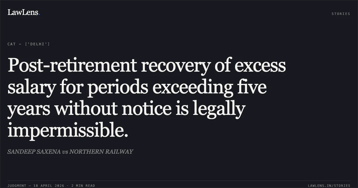 Post-retirement recovery of excess salary for periods exceeding five years without notice is legally impermissible.. SANDEEP SAXENA vs NORTHERN RAILWAY. Central Administrative Tribunal. LawLens
