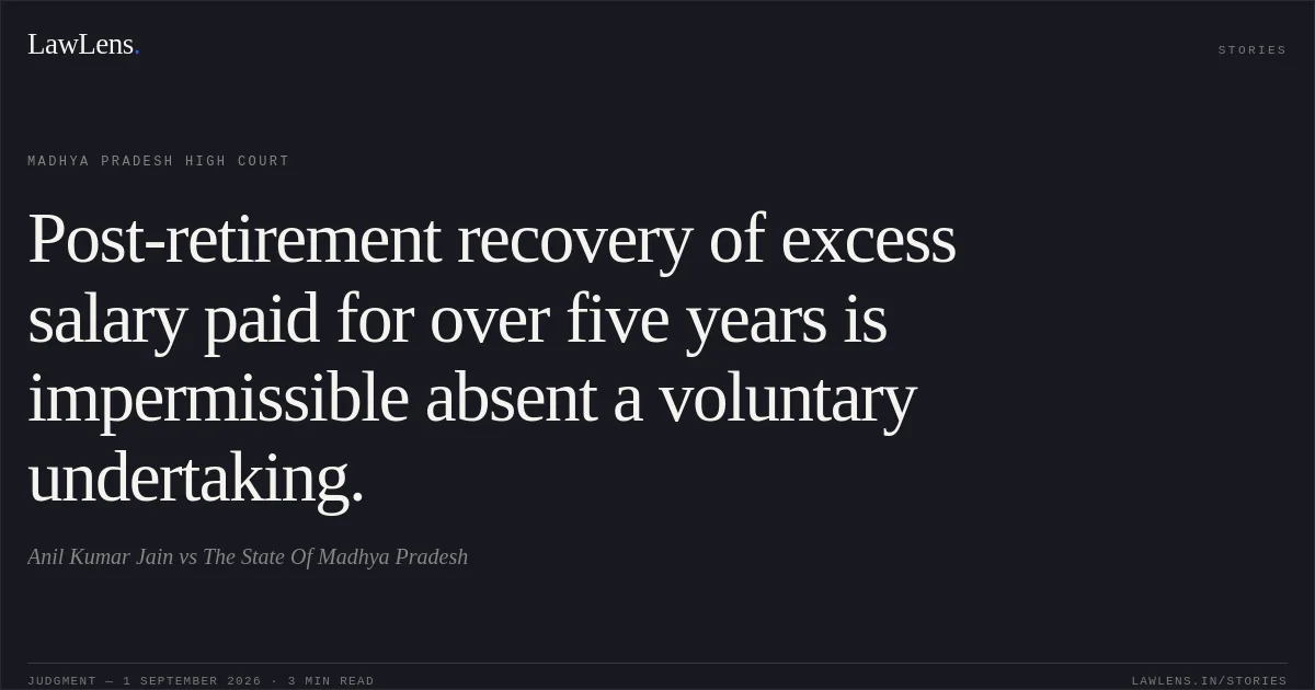 Post-retirement recovery of excess salary paid for over five years is impermissible absent a voluntary undertaking.. Anil Kumar Jain vs The State Of Madhya Pradesh. Madhya Pradesh High Court. LawLens