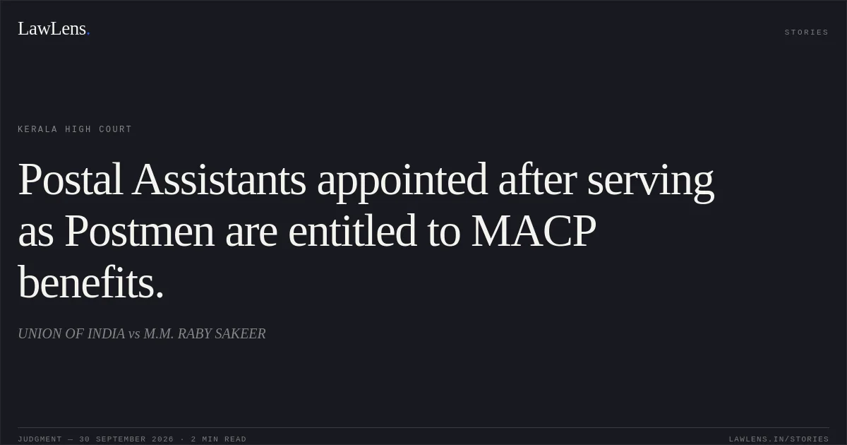 Postal Assistants appointed after serving as Postmen are entitled to MACP benefits.. UNION OF INDIA vs M.M. RABY SAKEER. Kerala High Court. LawLens