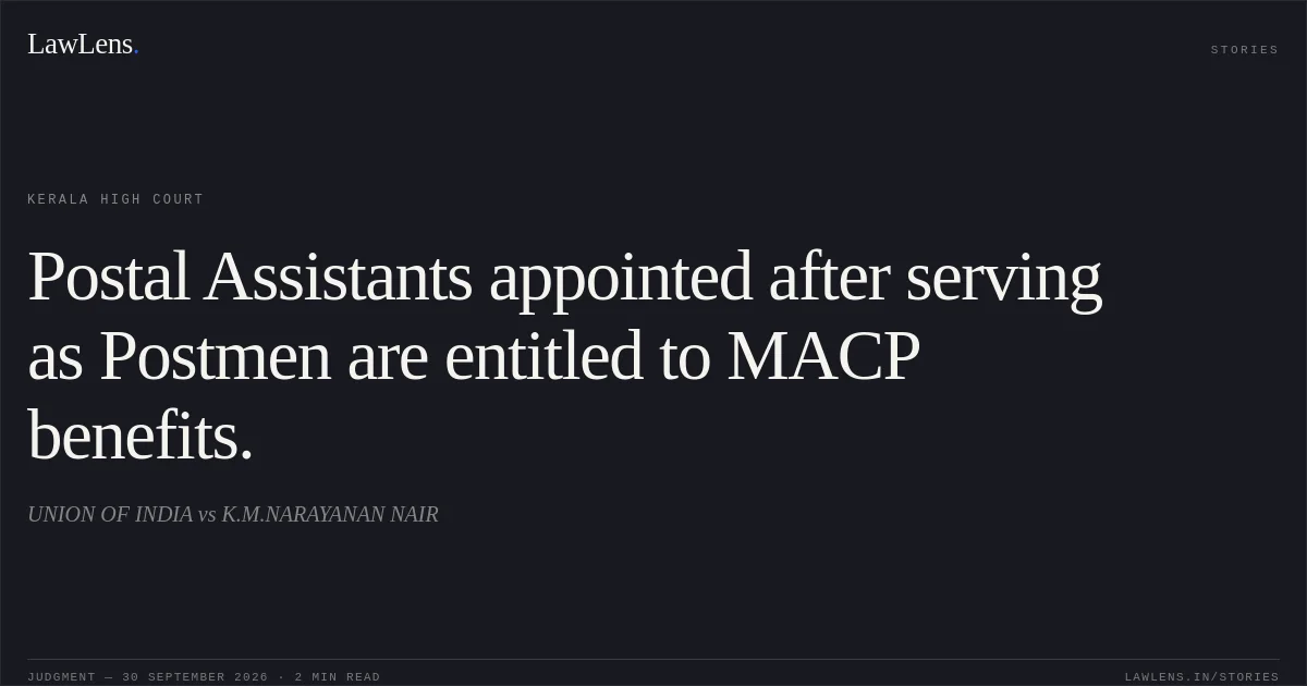 Postal Assistants appointed after serving as Postmen are entitled to MACP benefits.. UNION OF INDIA vs K.M.NARAYANAN NAIR. Kerala High Court. LawLens