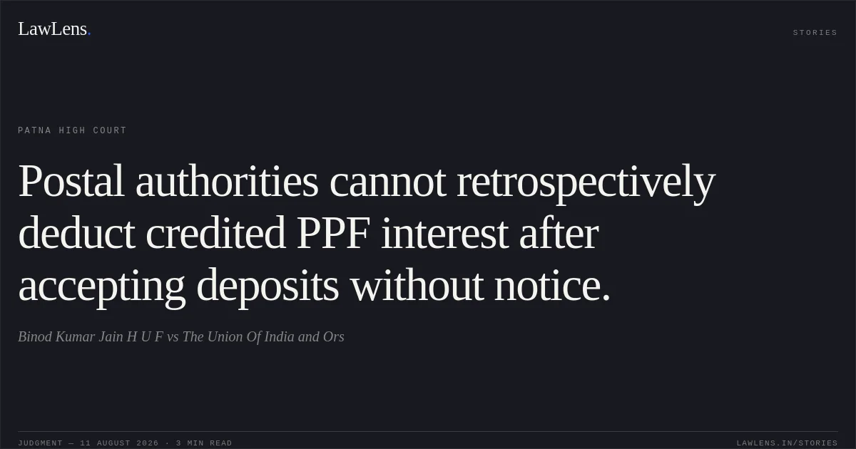 Postal authorities cannot retrospectively deduct credited PPF interest after accepting deposits without notice.. Binod Kumar Jain  H U F vs The Union Of India and Ors. Patna High Court. LawLens