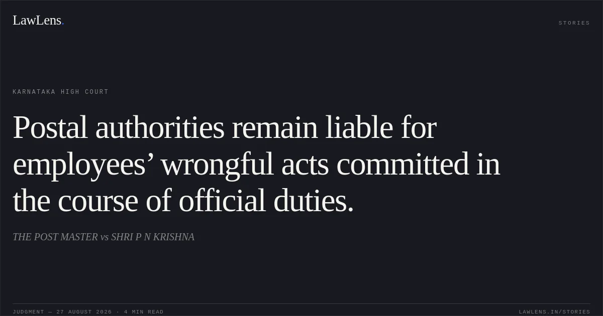 Postal authorities remain liable for employees’ wrongful acts committed in the course of official duties.. THE POST MASTER vs SHRI P N KRISHNA. Karnataka High Court. LawLens
