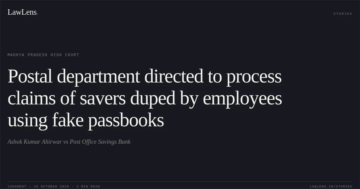 Postal department directed to process claims of savers duped by employees using fake passbooks. Ashok Kumar Ahirwar vs Post Office Savings Bank. Madhya Pradesh High Court. LawLens