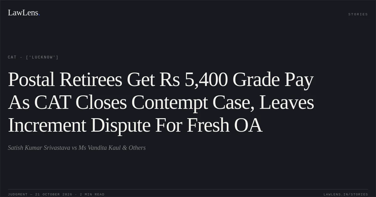Postal Retirees Get Rs 5,400 Grade Pay As CAT Closes Contempt Case, Leaves Increment Dispute For Fresh OA. Satish Kumar Srivastava vs Ms Vandita Kaul & Others. CAT - ['Lucknow']. LawLens