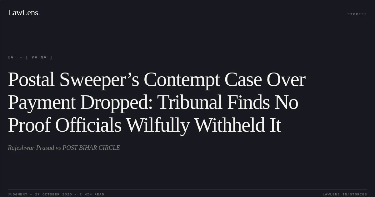 Postal Sweeper’s Contempt Case Over Payment Dropped: Tribunal Finds No Proof Officials Wilfully Withheld It. Rajeshwar Prasad vs POST BIHAR CIRCLE. CAT - ['Patna']. LawLens