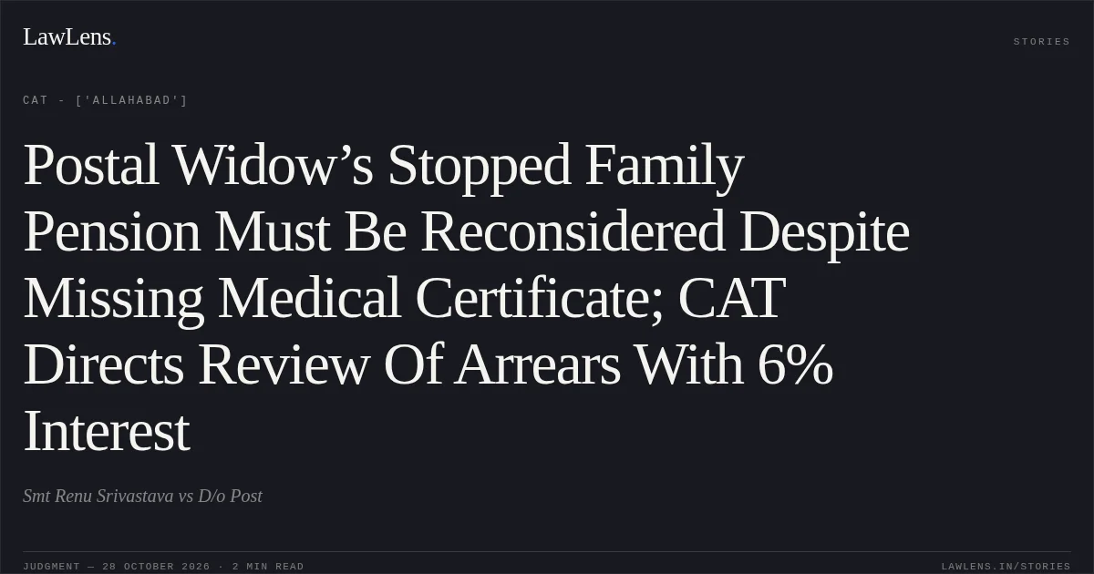 Postal Widow’s Stopped Family Pension Must Be Reconsidered Despite Missing Medical Certificate; CAT Directs Review Of Arrears With 6% Interest. Smt Renu Srivastava vs D/o Post. CAT - ['Allahabad']. LawLens