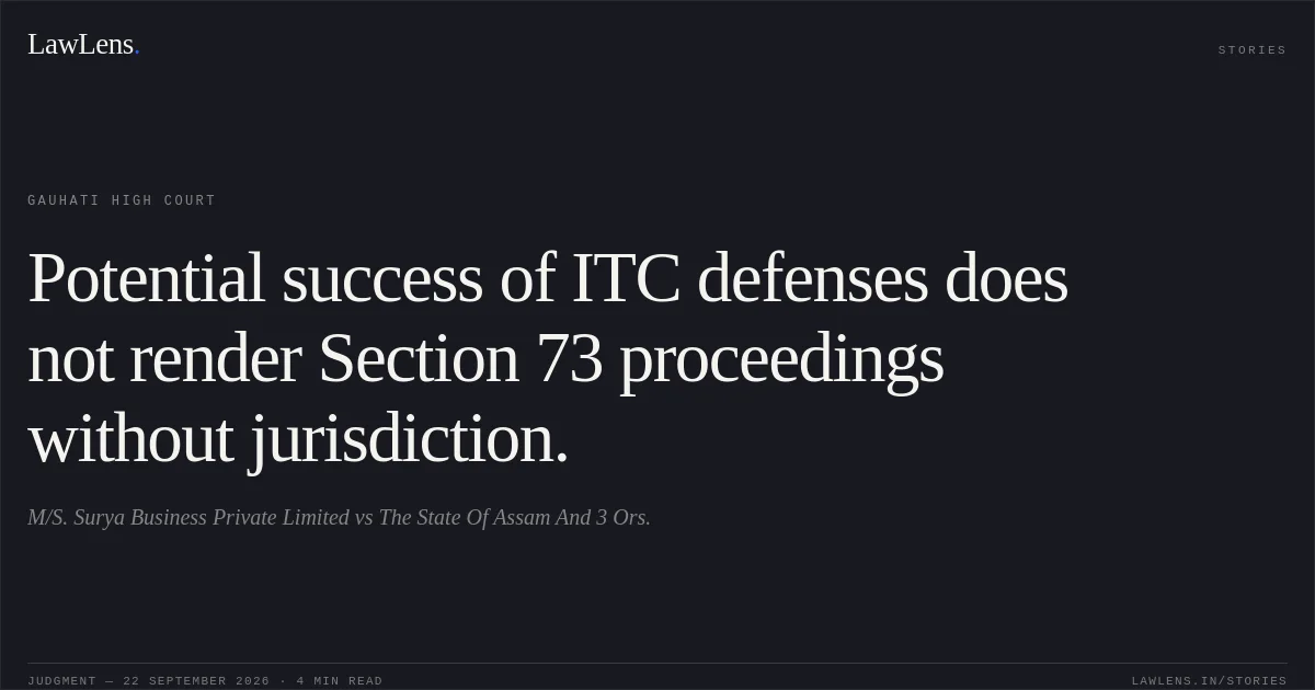 Potential success of ITC defenses does not render Section 73 proceedings without jurisdiction.. M/S. Surya Business Private Limited vs The State Of Assam And 3 Ors.. Gauhati High Court. LawLens