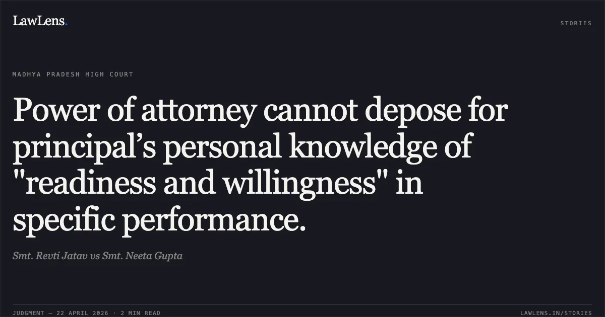 Power of attorney cannot depose for principal’s personal knowledge of "readiness and willingness" in specific performance.. Smt. Revti Jatav vs Smt. Neeta Gupta. Madhya Pradesh High Court. LawLens