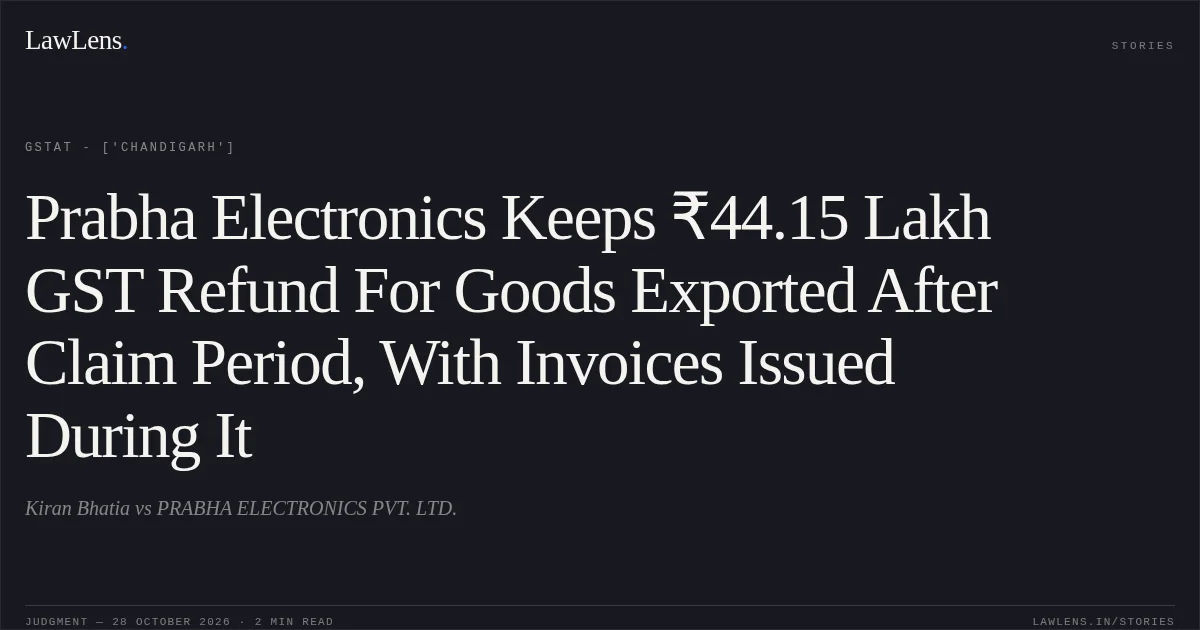 Prabha Electronics Keeps ₹44.15 Lakh GST Refund For Goods Exported After Claim Period, With Invoices Issued During It. Kiran Bhatia vs PRABHA ELECTRONICS PVT. LTD.. GSTAT - ['Chandigarh']. LawLens