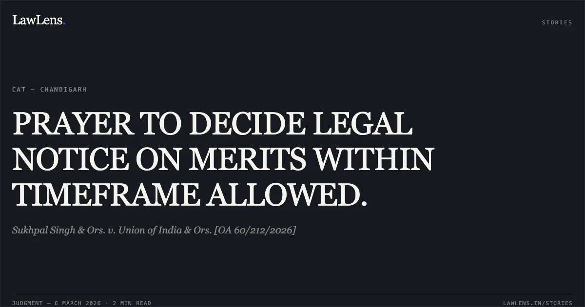 PRAYER TO DECIDE LEGAL NOTICE ON MERITS WITHIN TIMEFRAME ALLOWED.. Sukhpal Singh & Ors. v. Union of India & Ors. [OA 60/212/2026]. Central Administrative Tribunal. LawLens