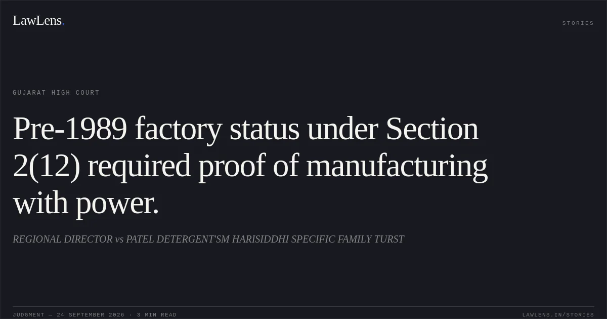 Pre-1989 factory status under Section 2(12) required proof of manufacturing with power.. REGIONAL DIRECTOR vs PATEL DETERGENT'SM HARISIDDHI SPECIFIC FAMILY TURST. Gujarat High Court. LawLens