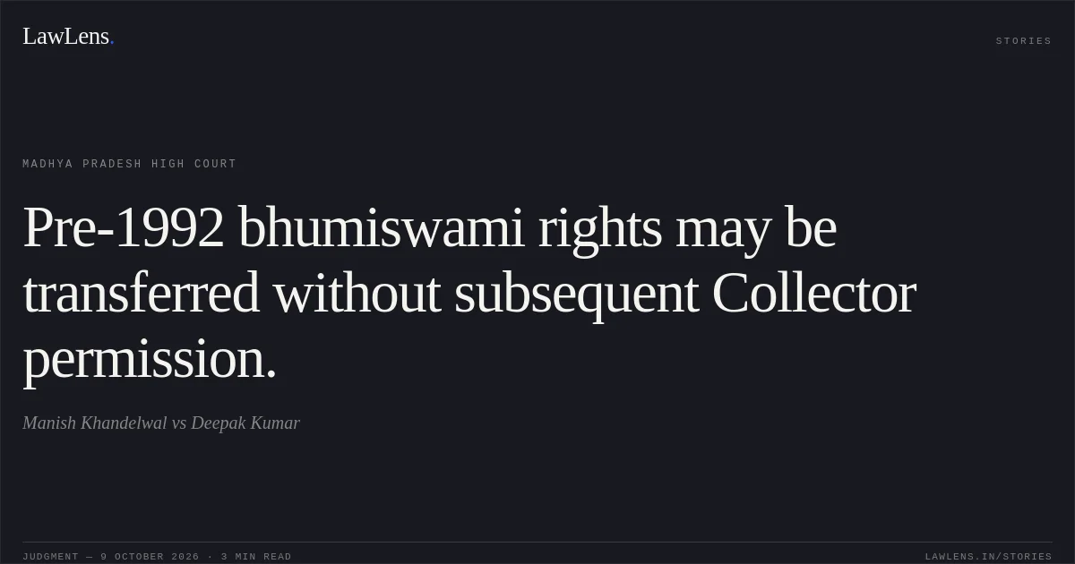 Pre-1992 bhumiswami rights may be transferred without subsequent Collector permission.. Manish Khandelwal vs Deepak Kumar. Madhya Pradesh High Court. LawLens