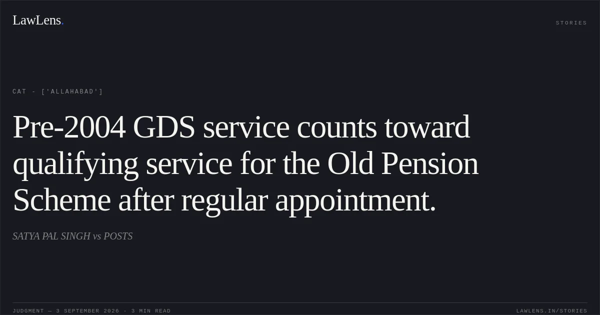 Pre-2004 GDS service counts toward qualifying service for the Old Pension Scheme after regular appointment.. SATYA PAL SINGH vs POSTS. CAT - ['Allahabad']. LawLens