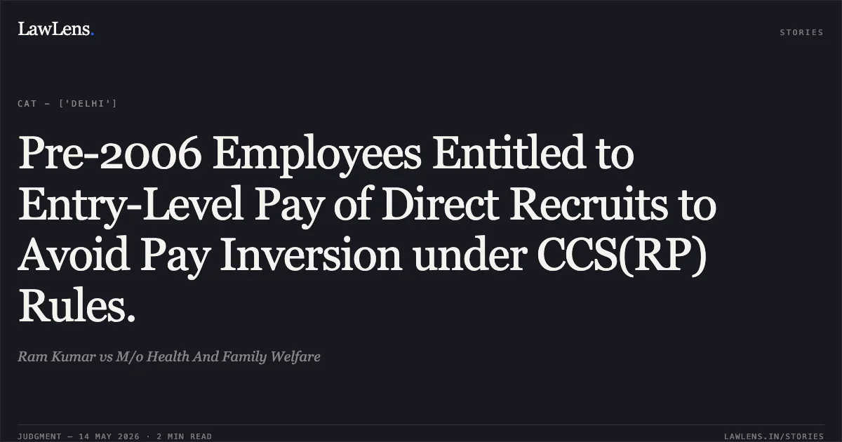 Pre-2006 Employees Entitled to Entry-Level Pay of Direct Recruits to Avoid Pay Inversion under CCS(RP) Rules.. Ram Kumar vs M/o Health And Family Welfare. Central Administrative Tribunal. LawLens