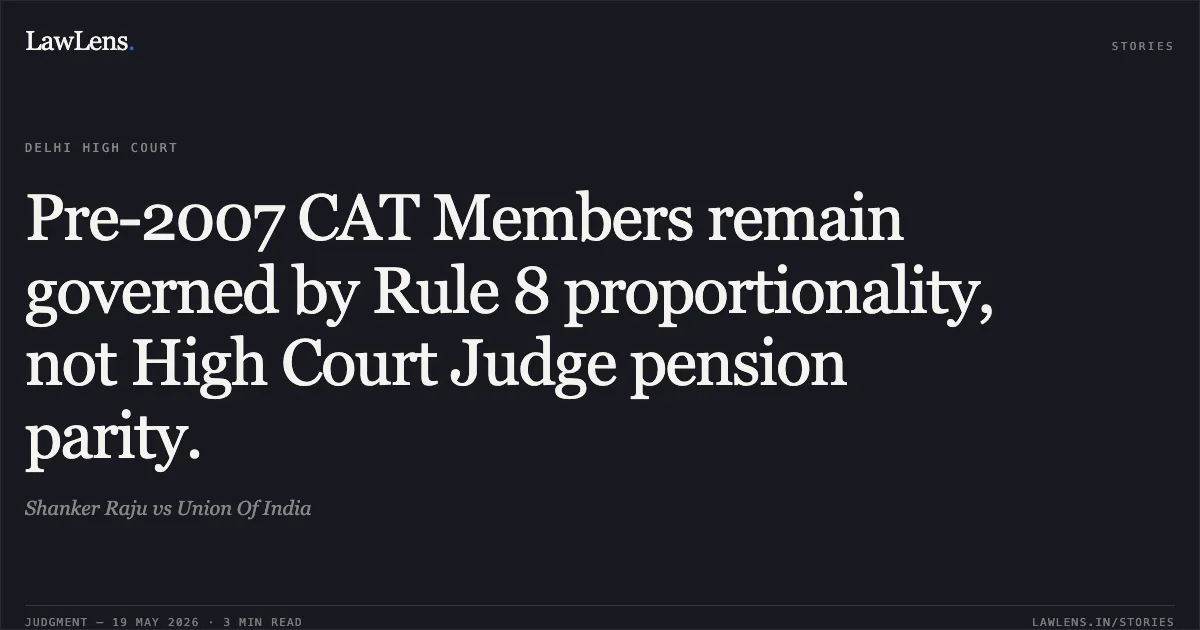 Pre-2007 CAT Members remain governed by Rule 8 proportionality, not High Court Judge pension parity.. Shanker Raju vs Union Of India. Delhi High Court. LawLens
